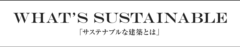 what’s Sustainable 「サステナブルな建築とは」