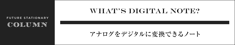 WHAT’S DIGITAL NOTE? アナログをデジタルに変換できるノート