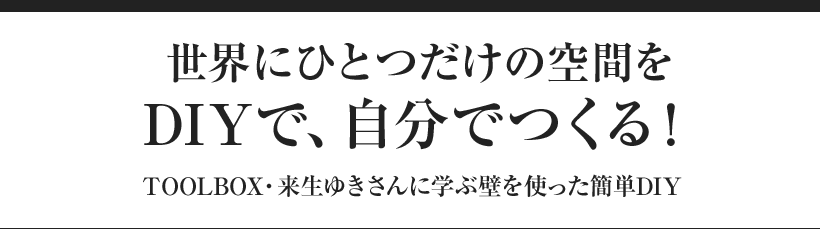 世界にひとつだけの空間をDIYで、自分でつくる！ TOOLBOX・来生ゆきさんに学ぶ壁を使った簡単DIY