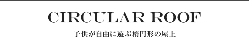 CIRCULAR ROOF 子供が自由に遊ぶ楕円形の屋上