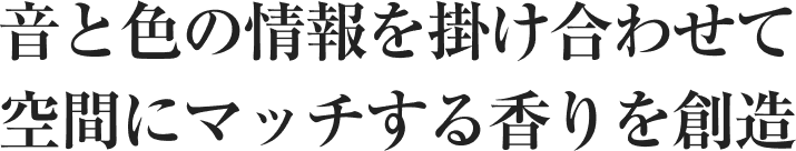 音と色の情報を掛け合わせて空間にマッチする香りを創造