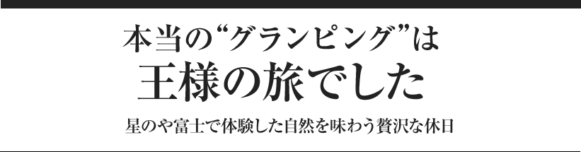 本当の“グランピング”は王様の旅でした 星のや富士で体験した自然を味わう贅沢な休日